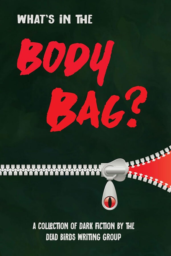 What's in the Body Bag?: A Collection of Dark Fiction by the Dead Birds Writing Group